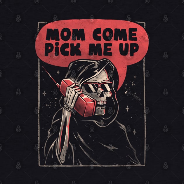 Mom Come Pick Me Up Skull Funny Gift by eduely